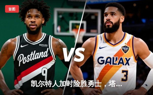 凯尔特人加时险胜勇士，塔图姆44分刷新赛季得分纪录